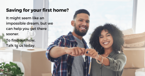 Saving for your first home seems impossible. Let’s help you get there sooner.